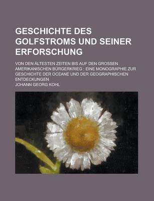 Book cover for Geschichte Des Golfstroms Und Seiner Erforschung; Von Den Altesten Zeiten Bis Auf Den Grossen Amerikanischen Burgerkrieg
