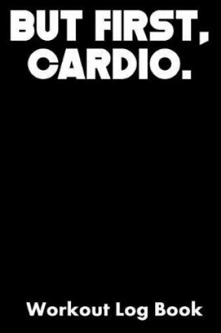 Cover of But First, Cardio.