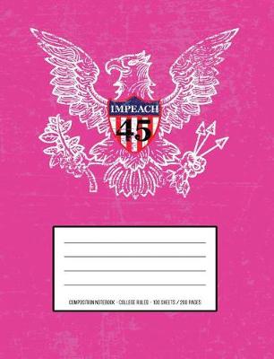 Book cover for Impeach 45 - Anti-Trump College Ruled Composition Notebook - Not My President