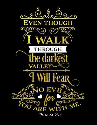 Book cover for Even Though I Walk Through The Darkest Valley I Will Fear No Evil For You Are With Me. Psalm 23