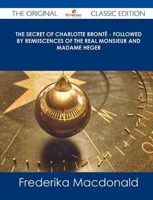 Book cover for The Secret of Charlotte Bronte - Followed by Remiiscences of the Real Monsieur and Madame Heger - The Original Classic Edition