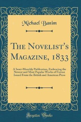 Cover of The Novelist's Magazine, 1833: A Semi-Monthly Publication, Embracing the Newest and Most Popular Works of Fiction Issued From the British and American Press (Classic Reprint)