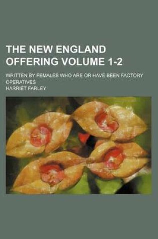 Cover of The New England Offering Volume 1-2; Written by Females Who Are or Have Been Factory Operatives