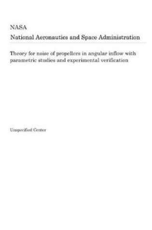 Cover of Theory for Noise of Propellers in Angular Inflow with Parametric Studies and Experimental Verification