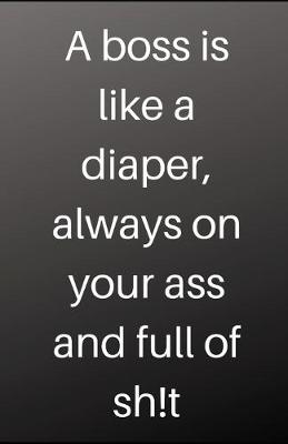 Cover of A boss is like a diaper, always on your ass and full of sh!t