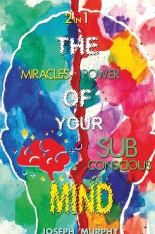 Cover of The Miracles of Your Mind & The Power Of Your Subconscious Mind