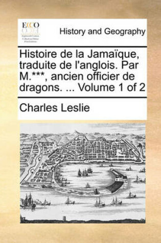 Cover of Histoire de La Jamaique, Traduite de L'Anglois. Par M.***, Ancien Officier de Dragons. ... Volume 1 of 2