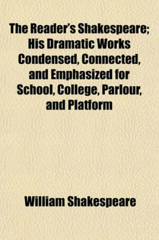 Cover of The Reader's Shakespeare; His Dramatic Works Condensed, Connected, and Emphasized for School, College, Parlour, and Platform