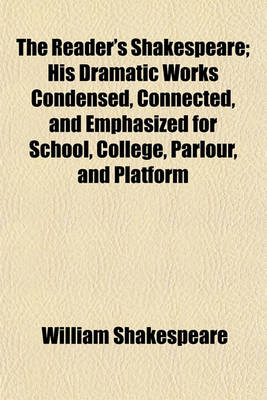 Book cover for The Reader's Shakespeare; His Dramatic Works Condensed, Connected, and Emphasized for School, College, Parlour, and Platform