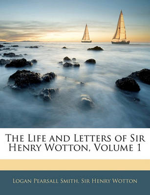 Book cover for The Life and Letters of Sir Henry Wotton, Volume 1