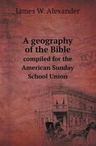 Cover of A geography of the Bible compiled for the American Sunday School Union