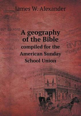 Book cover for A geography of the Bible compiled for the American Sunday School Union