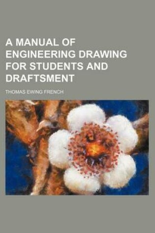 Cover of A Manual of Engineering Drawing for Students and Draftsment