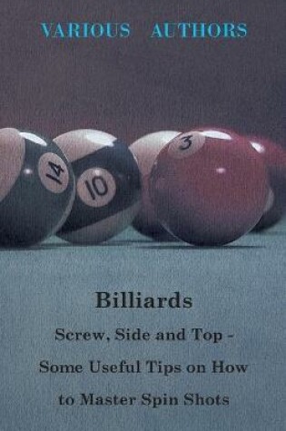 Cover of Billiards - Screw, Side And Top - Some Useful Tips On How To Master Spin Shots