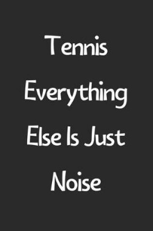 Cover of Tennis Everything Else Is Just Noise