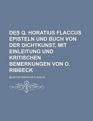 Book cover for Des Q. Horatius Flaccus Episteln Und Buch Von Der Dichtkunst, Mit Einleitung Und Kritischen Bemerkungen Von O. Ribbeck