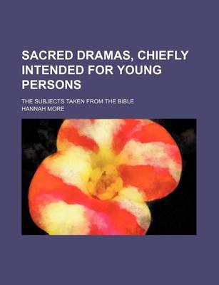 Book cover for Sacred Dramas, Chiefly Intended for Young Persons; The Subjects Taken from the Bible