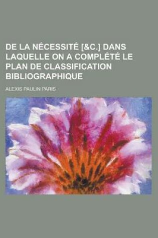 Cover of de La Necessite [&C.] Dans Laquelle on a Complete Le Plan de Classification Bibliographique