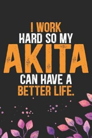 Cover of I Work Hard So My Akita Can Have a Better Life