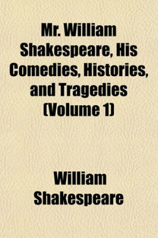 Cover of Mr. William Shakespeare, His Comedies, Histories, and Tragedies (Volume 1)