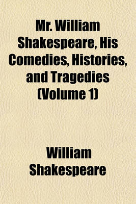 Book cover for Mr. William Shakespeare, His Comedies, Histories, and Tragedies (Volume 1)