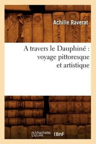 Cover of A Travers Le Dauphine Voyage Pittoresque Et Artistique