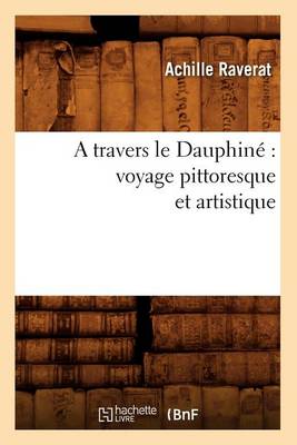 Cover of A Travers Le Dauphine Voyage Pittoresque Et Artistique