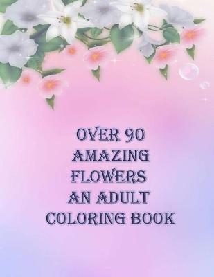 Book cover for over 90 amazing flowers an adult coloring book