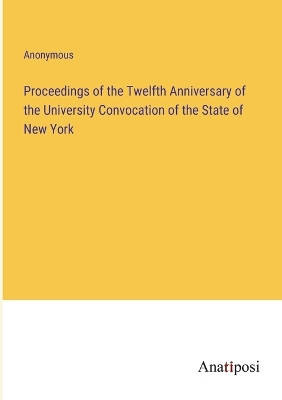 Book cover for Proceedings of the Twelfth Anniversary of the University Convocation of the State of New York