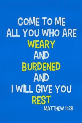 Book cover for Come to Me All You Who Are Weary and Burdened and I Will Give You Rest - Matthew 11