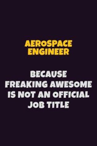 Cover of aerospace engineer, Because Freaking Awesome Is Not An Official Job Title