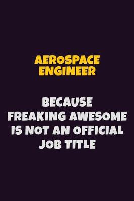 Book cover for aerospace engineer, Because Freaking Awesome Is Not An Official Job Title