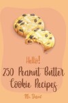 Book cover for Hello! 250 Peanut Butter Cookie Recipes