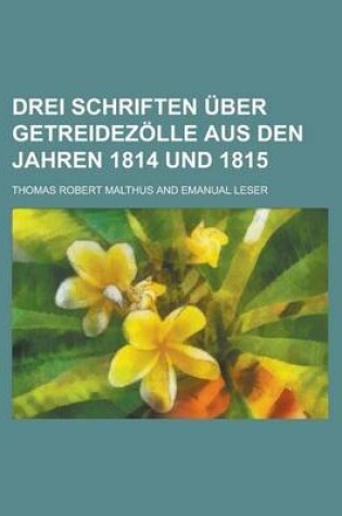 Cover of Drei Schriften Uber Getreidezolle Aus Den Jahren 1814 Und 1815