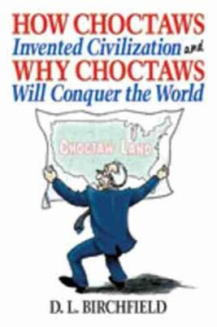 Cover of How Choctaws Invented Civilization and Why Choctaws Will Conquer the World