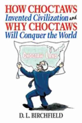 Book cover for How Choctaws Invented Civilization and Why Choctaws Will Conquer the World
