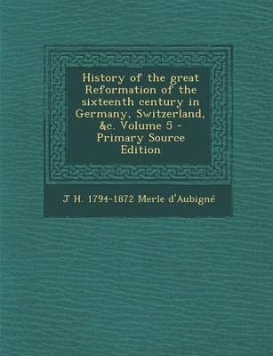 Book cover for History of the Great Reformation of the Sixteenth Century in Germany, Switzerland, &C. Volume 5 - Primary Source Edition