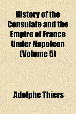 Book cover for History of the Consulate and the Empire of France Under Napoleon Volume 4; Forming a Sequel to "The History of the French Revolution."