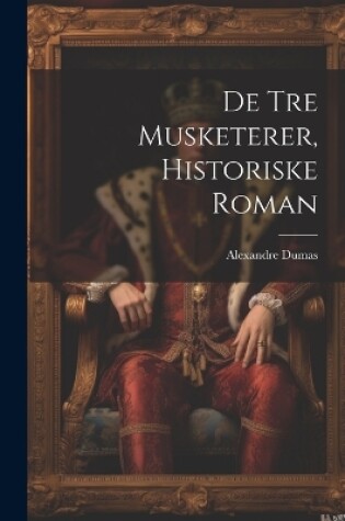 Cover of De Tre Musketerer, Historiske Roman