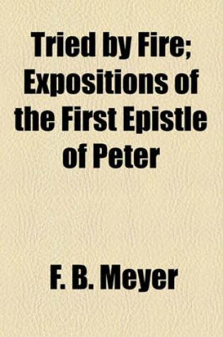 Cover of Tried by Fire; Expositions of the First Epistle of Peter