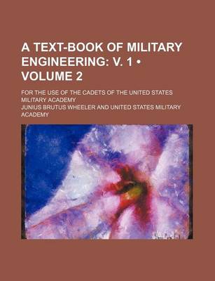 Book cover for A Text-Book of Military Engineering (Volume 2); V. 1. for the Use of the Cadets of the United States Military Academy