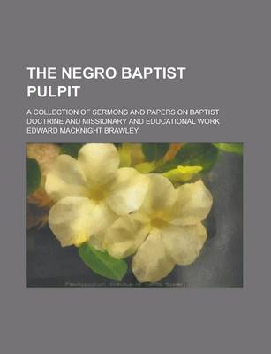 Book cover for The Negro Baptist Pulpit; A Collection of Sermons and Papers on Baptist Doctrine and Missionary and Educational Work