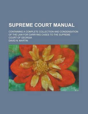 Book cover for Supreme Court Manual; Containing a Complete Collection and Condensation of the Law for Carrying Cases to the Supreme Court of Georgia