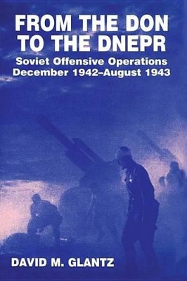 Book cover for From the Don to the Dnepr: Soviet Offensive Operations, December 1942 - August 1943