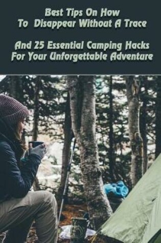 Cover of Best Tips on How to Disappear Without a Trace and 25 Essential Camping Hacks for Your Unforgettable Adventure