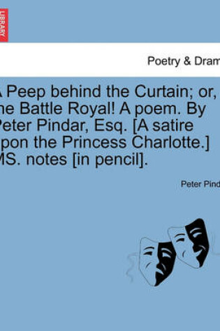 Cover of A Peep Behind the Curtain; Or, the Battle Royal! a Poem. by Peter Pindar, Esq. [a Satire Upon the Princess Charlotte.] Ms. Notes [in Pencil].