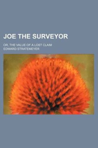 Cover of Joe the Surveyor; Or, the Value of a Lost Claim