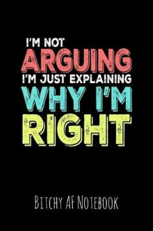 Cover of I'm Not Arguing I'm Explaining Why I'm Right