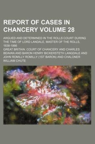 Cover of Report of Cases in Chancery Volume 28; Argued and Determined in the Rolls Court During the Time of Lord Landale, Master of the Rolls, 1838-1866