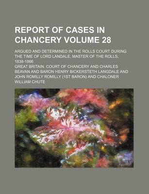 Book cover for Report of Cases in Chancery Volume 28; Argued and Determined in the Rolls Court During the Time of Lord Landale, Master of the Rolls, 1838-1866